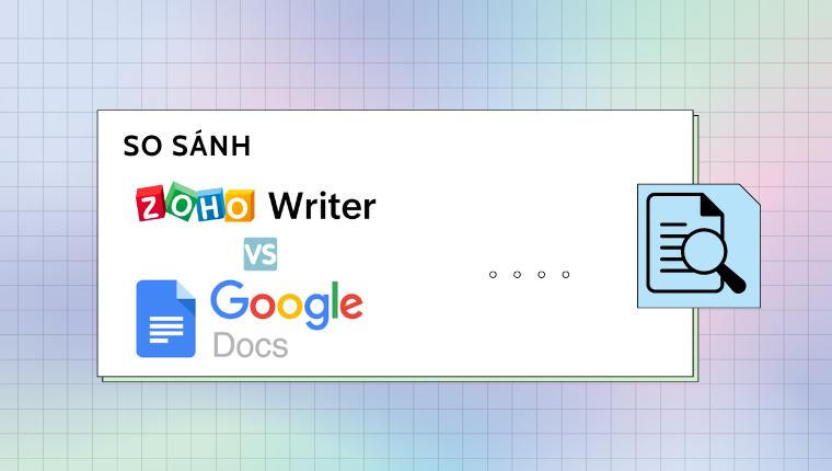 So sánh Zoho Writer và Google Docs các tính năng nổi bật trong việc soạn thảo văn bản
